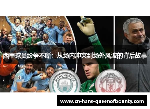 西甲球员纷争不断：从场内冲突到场外风波的背后故事