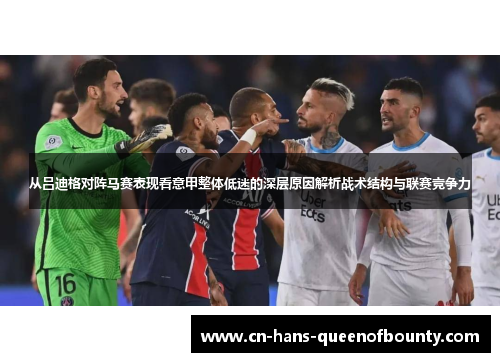 从吕迪格对阵马赛表现看意甲整体低迷的深层原因解析战术结构与联赛竞争力