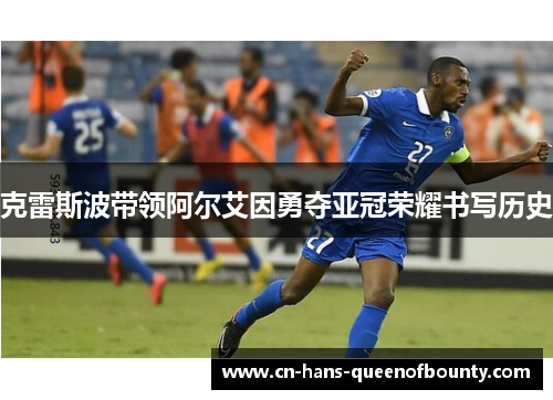 克雷斯波带领阿尔艾因勇夺亚冠荣耀书写历史