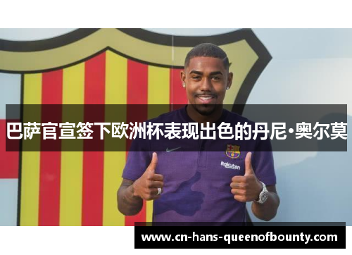 巴萨官宣签下欧洲杯表现出色的丹尼·奥尔莫