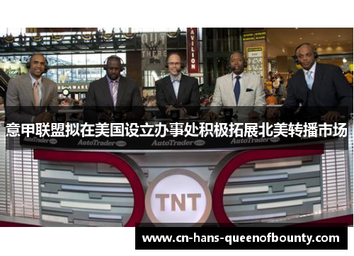 意甲联盟拟在美国设立办事处积极拓展北美转播市场