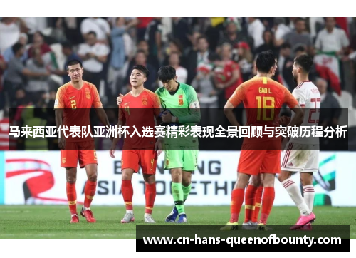 马来西亚代表队亚洲杯入选赛精彩表现全景回顾与突破历程分析